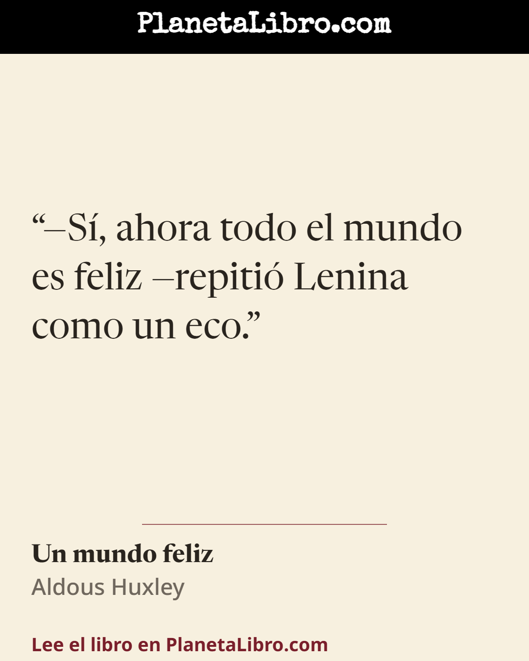 «�S�, ahora todo el mundo es feliz �repiti� Lenina como un eco.». Un mundo feliz