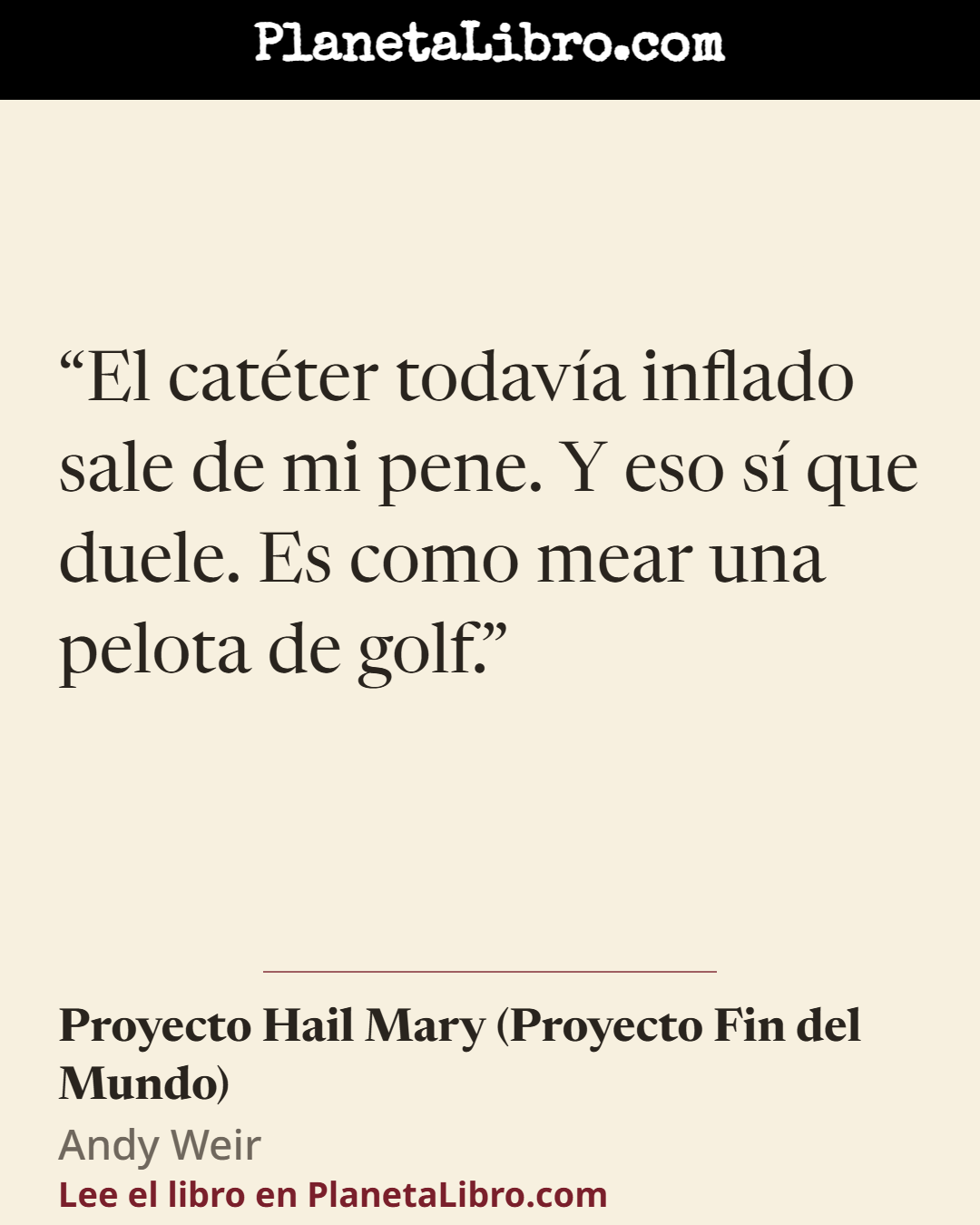 «El cat�ter todav�a inflado sale de mi pene. Y eso s� que duele. Es como mear una pelota de golf.». Proyecto Hail Mary (Proyecto Fin del Mundo)