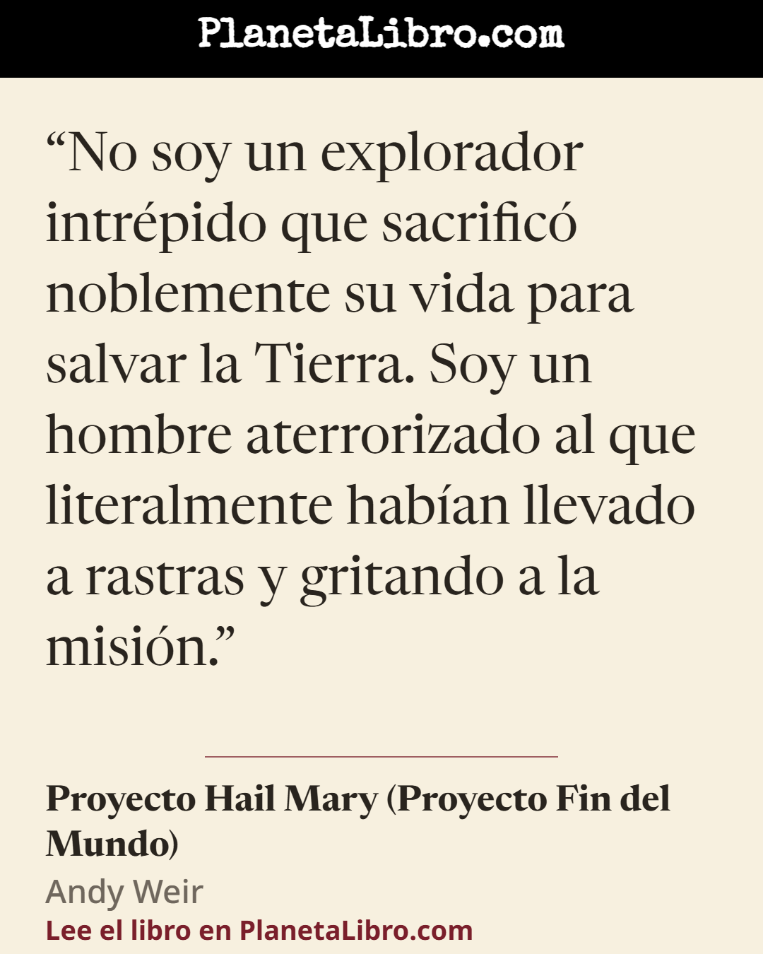 «No soy un explorador intr�pido que sacrific� noblemente su vida para salvar la Tierra. Soy un hombre aterrorizado al que literalmente hab�an llevado a rastras y gritando a la misi�n.». Proyecto Hail Mary (Proyecto Fin del Mundo)