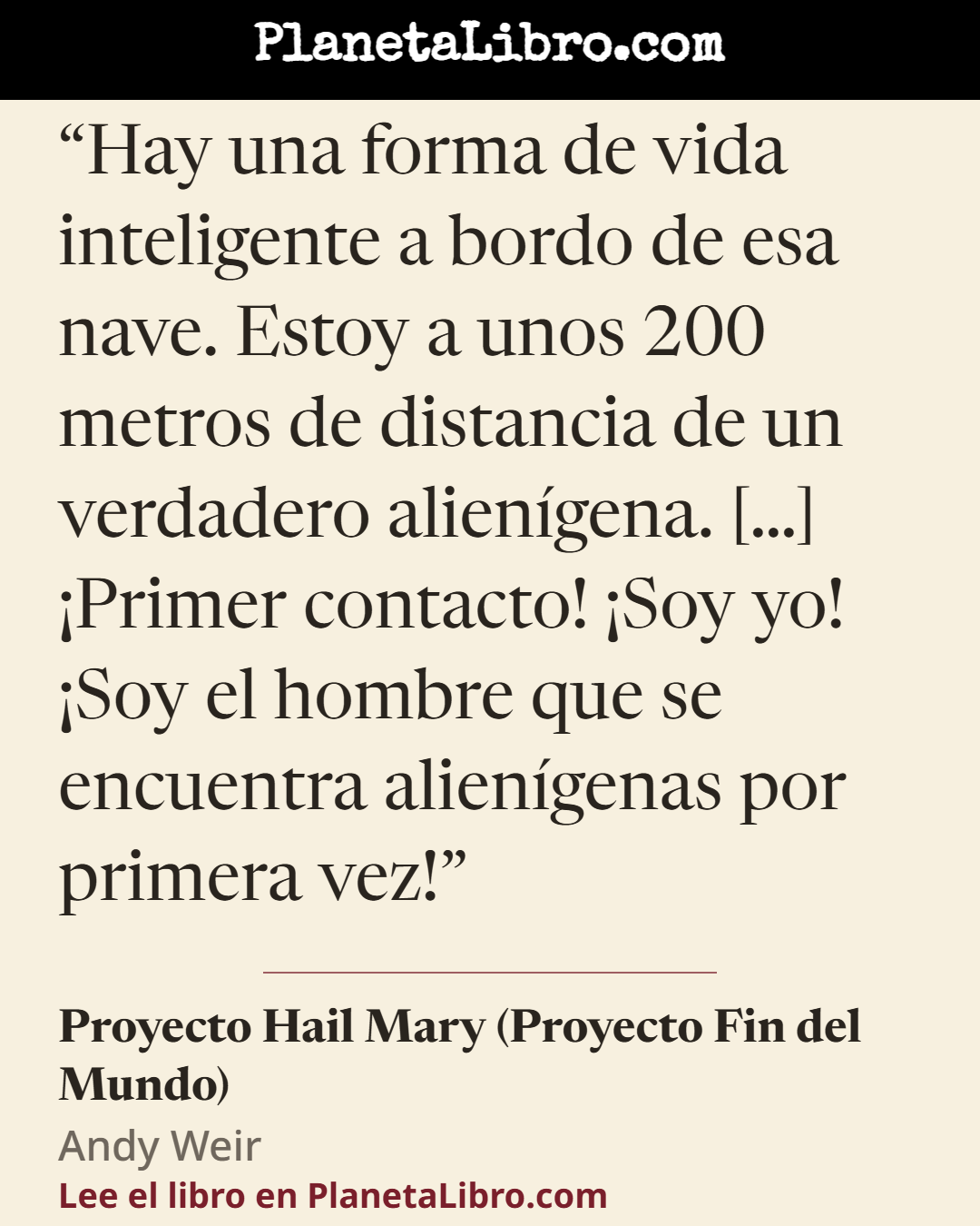 «Hay una forma de vida inteligente a bordo de esa nave. Estoy a unos 200 metros de distancia de un verdadero alien�gena. [�] �Primer contacto! �Soy yo! �Soy el hombre que se encuentra alien�genas por prime…». Proyecto Hail Mary (Proyecto Fin del Mundo)