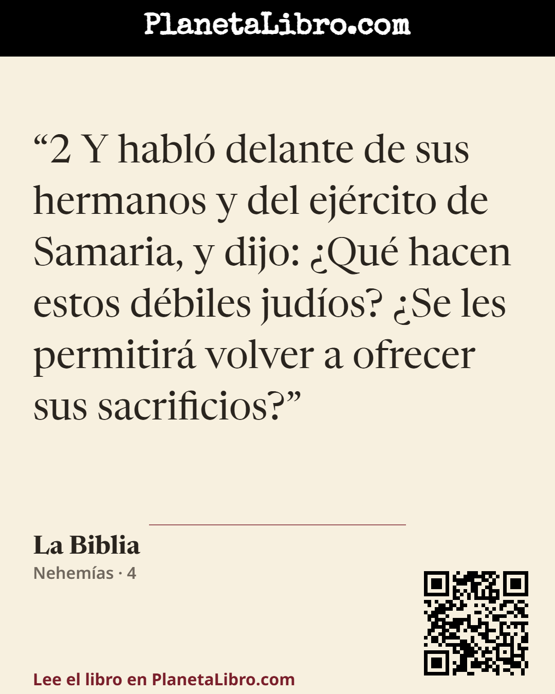 «2 Y habl� delante de sus hermanos y del ej�rcito de Samaria, y dijo: �Qu� hacen estos d�biles jud�os? �Se les permitir� volver a ofrecer sus sacrificios?». La Biblia