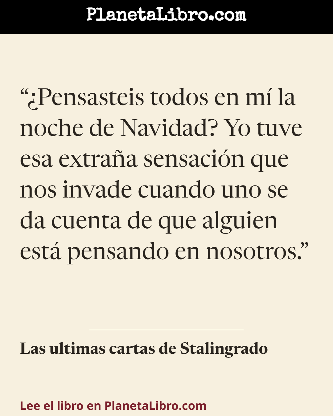 «�Pensasteis todos en m� la noche de Navidad? Yo tuve esa extra�a sensaci�n que nos invade cuando uno se da cuenta de que alguien est� pensando en nosotros.». Las ultimas cartas de Stalingrado