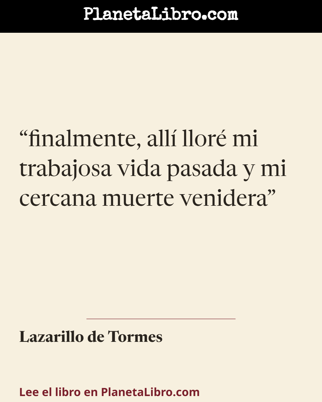 «finalmente, all� llor� mi trabajosa vida pasada y mi cercana muerte venidera». Lazarillo de Tormes