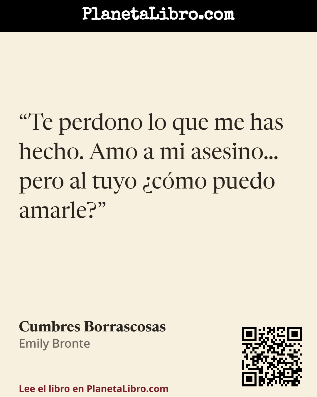 «Te perdono lo que me has hecho. Amo a mi asesino� pero al tuyo �c�mo puedo amarle?». Cumbres Borrascosas