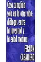 Cosa cumplida  solo en la otra vida diálogos entre la juventud y la edad madura