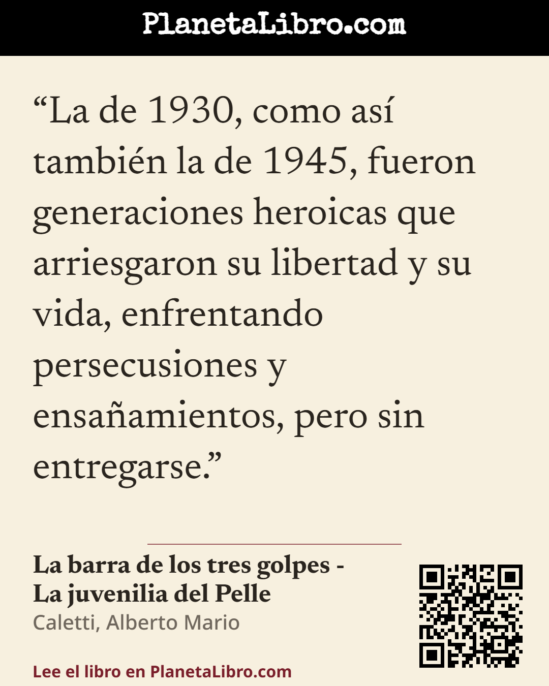 «La de 1930, como as� tambi�n la de 1945, fueron generaciones heroicas que arriesgaron su libertad y su vida, enfrentando persecusiones y ensa�amientos, pero sin entregarse.». La barra de los tres golpes - La juvenilia del Pelle