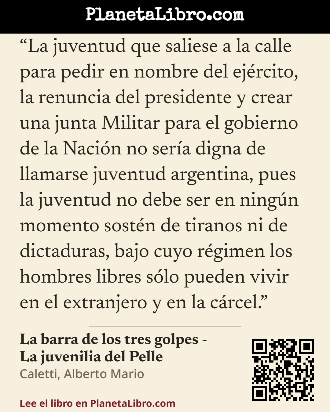 «La juventud que saliese a la calle para pedir en nombre del ej�rcito, la renuncia del presidente y crear una junta Militar para el gobierno de la Naci�n no ser�a digna de llamarse juventud argentina, pues la…». La barra de los tres golpes - La juvenilia del Pelle