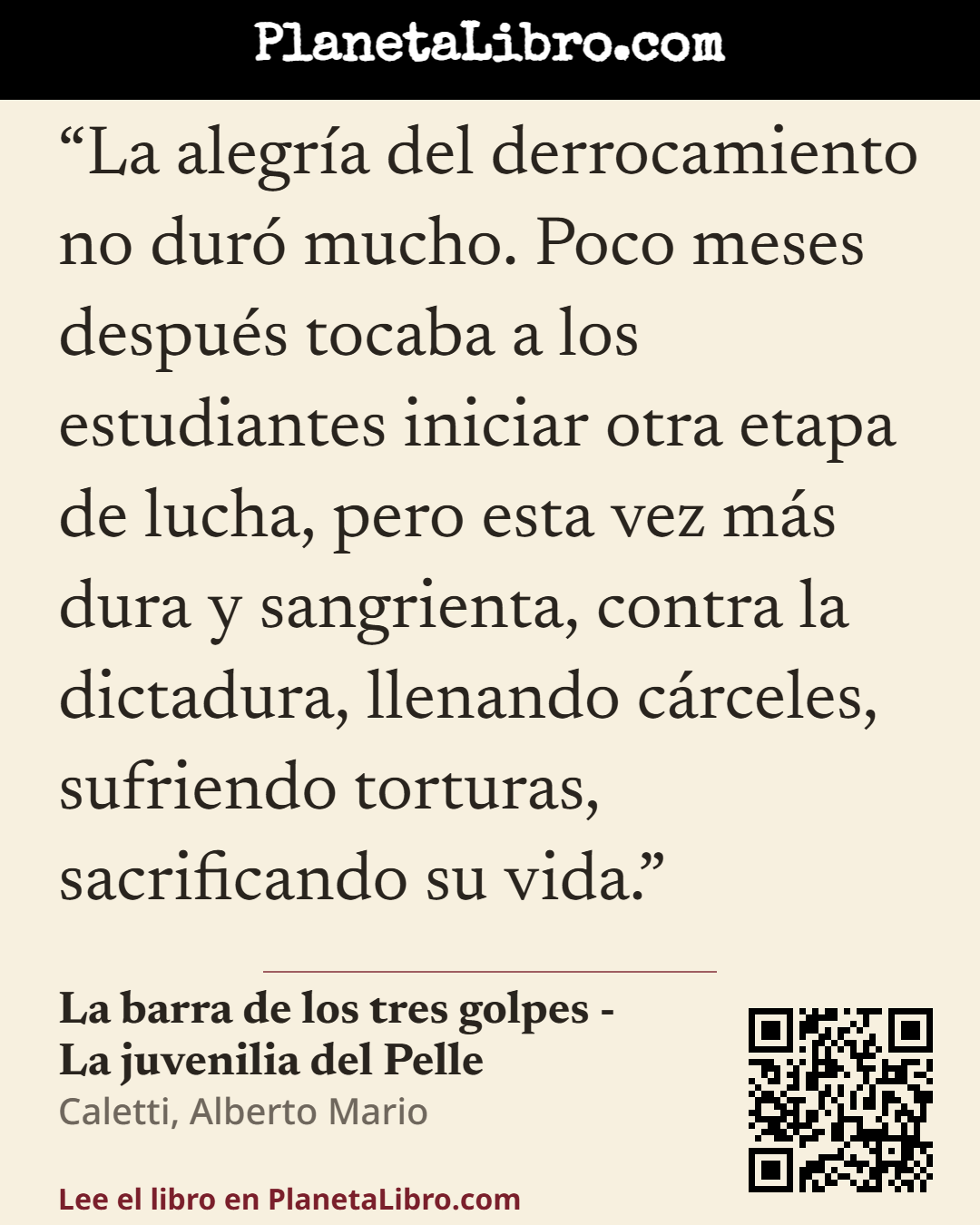 «La alegr�a del derrocamiento no dur� mucho. Poco meses despu�s tocaba a los estudiantes iniciar otra etapa de lucha, pero esta vez m�s dura y sangrienta, contra la dictadura, llenando c�rceles, sufriendo tortura…». La barra de los tres golpes - La juvenilia del Pelle