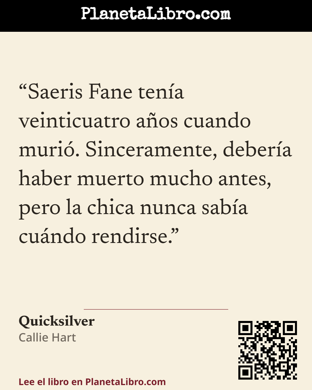 «Saeris Fane ten�a veinticuatro a�os cuando muri�. Sinceramente, deber�a haber muerto mucho antes, pero la chica nunca sab�a cu�ndo rendirse.». Quicksilver
