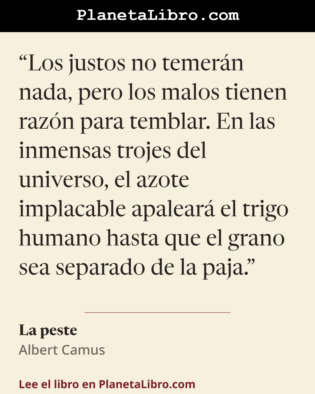 «Los justos no temer�n nada, pero los malos tienen raz�n para temblar. En las inmensas trojes del universo, el azote implacable apalear� el trigo humano hasta que el grano sea separado de la paja.». La peste
