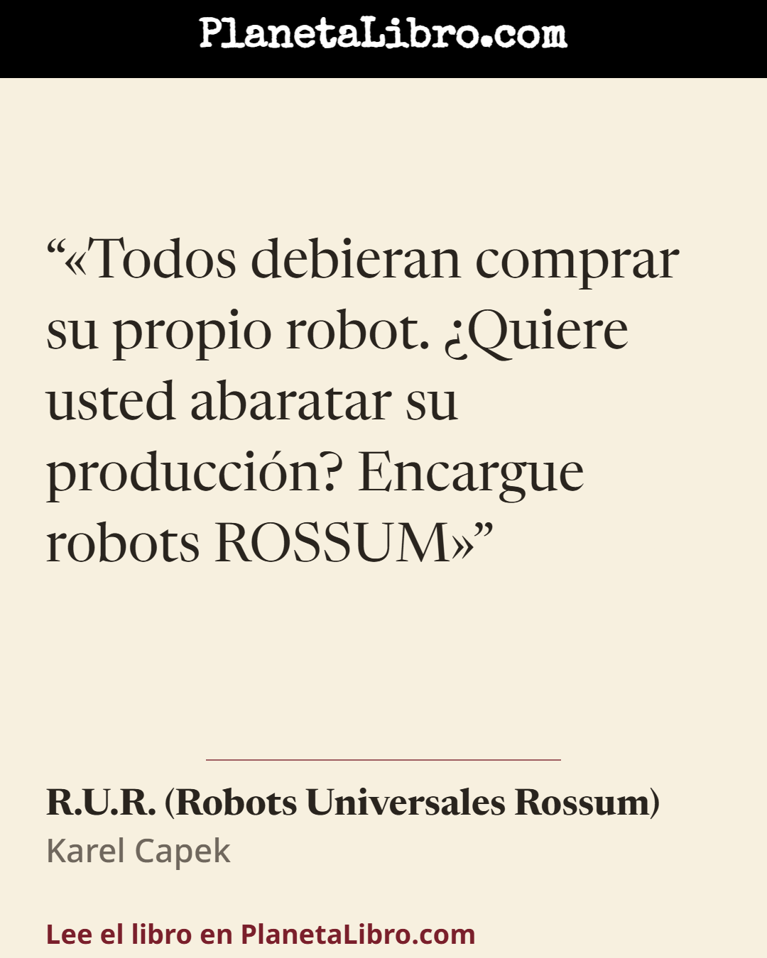 «�Todos debieran comprar su propio robot. �Quiere usted abaratar su producci�n? Encargue robots ROSSUM�». R.U.R. (Robots Universales Rossum)