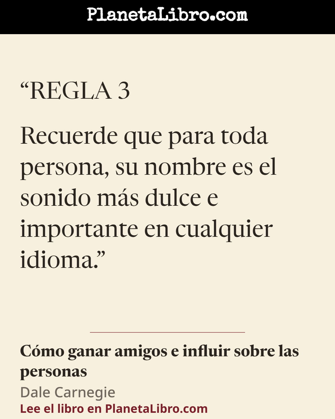 «REGLA 3

Recuerde que para toda persona, su nombre es el sonido m�s dulce e importante en cualquier idioma.». C�mo ganar amigos e influir sobre las personas