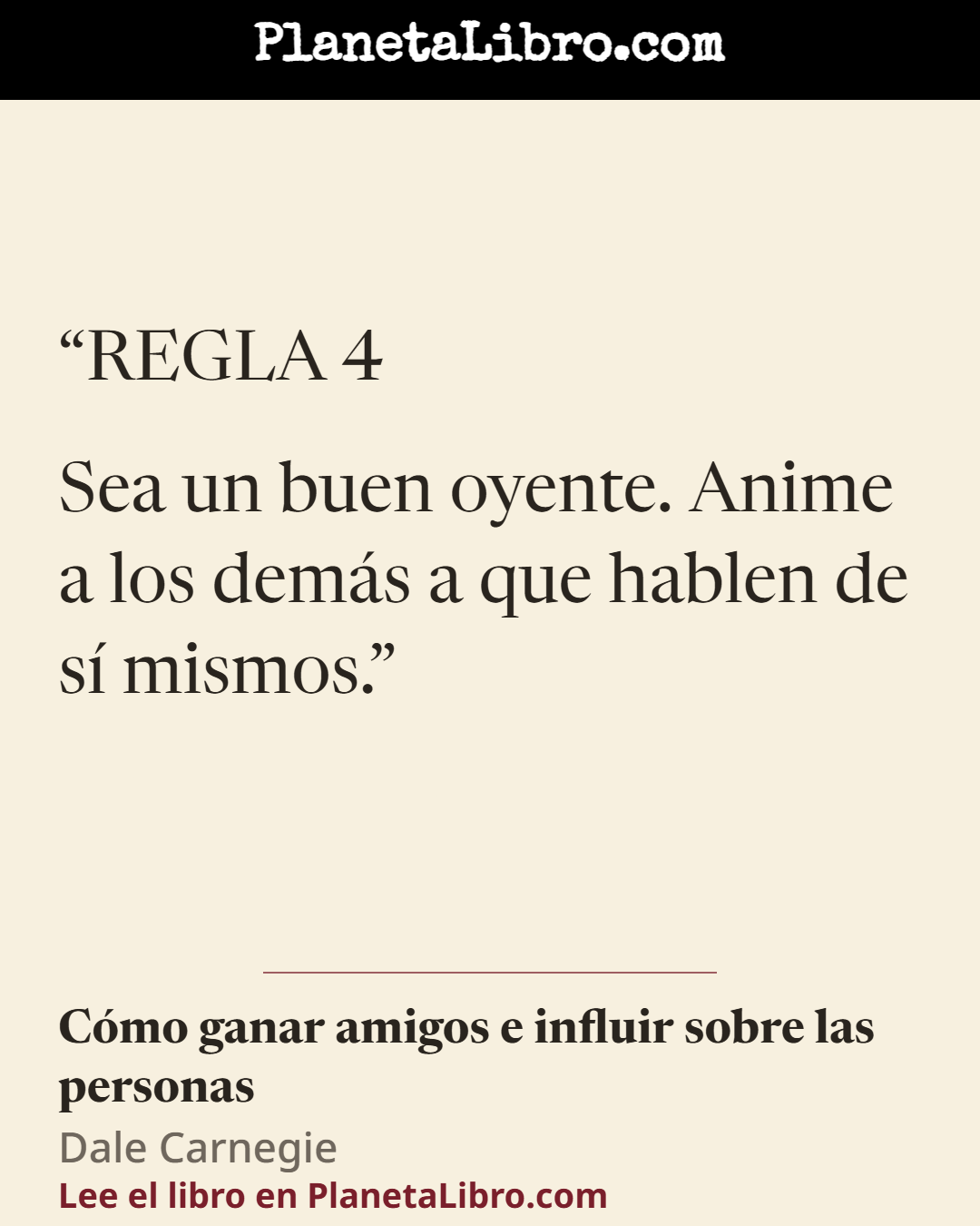 «REGLA 4
Sea un buen oyente. Anime a los dem�s a que hablen de s� mismos.». C�mo ganar amigos e influir sobre las personas
