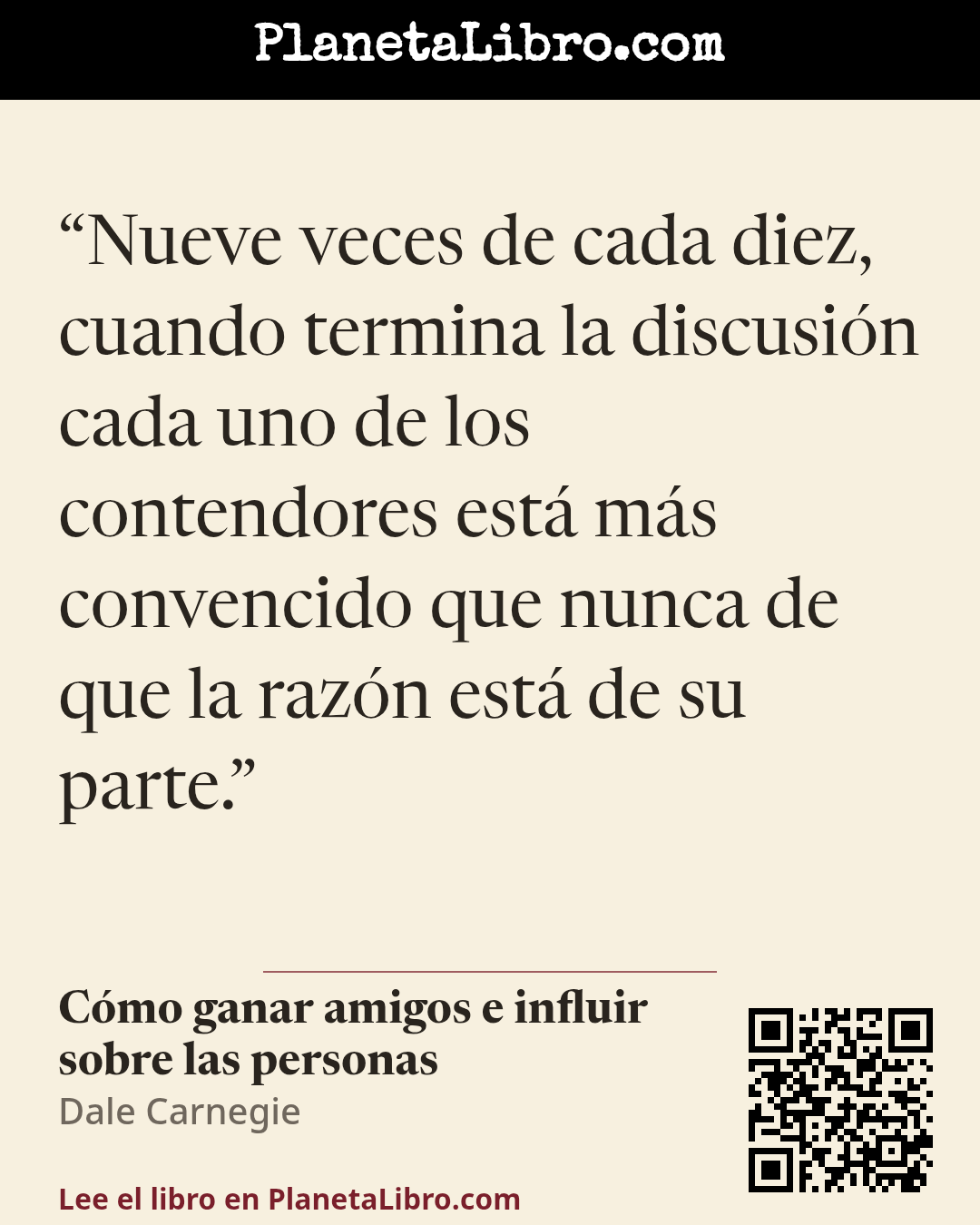 «Nueve veces de cada diez, cuando termina la discusi�n cada uno de los contendores est� m�s convencido que nunca de que la raz�n est� de su parte.». C�mo ganar amigos e influir sobre las personas