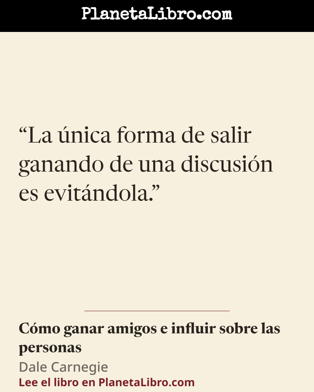 «La �nica forma de salir ganando de una discusi�n es evit�ndola.». C�mo ganar amigos e influir sobre las personas