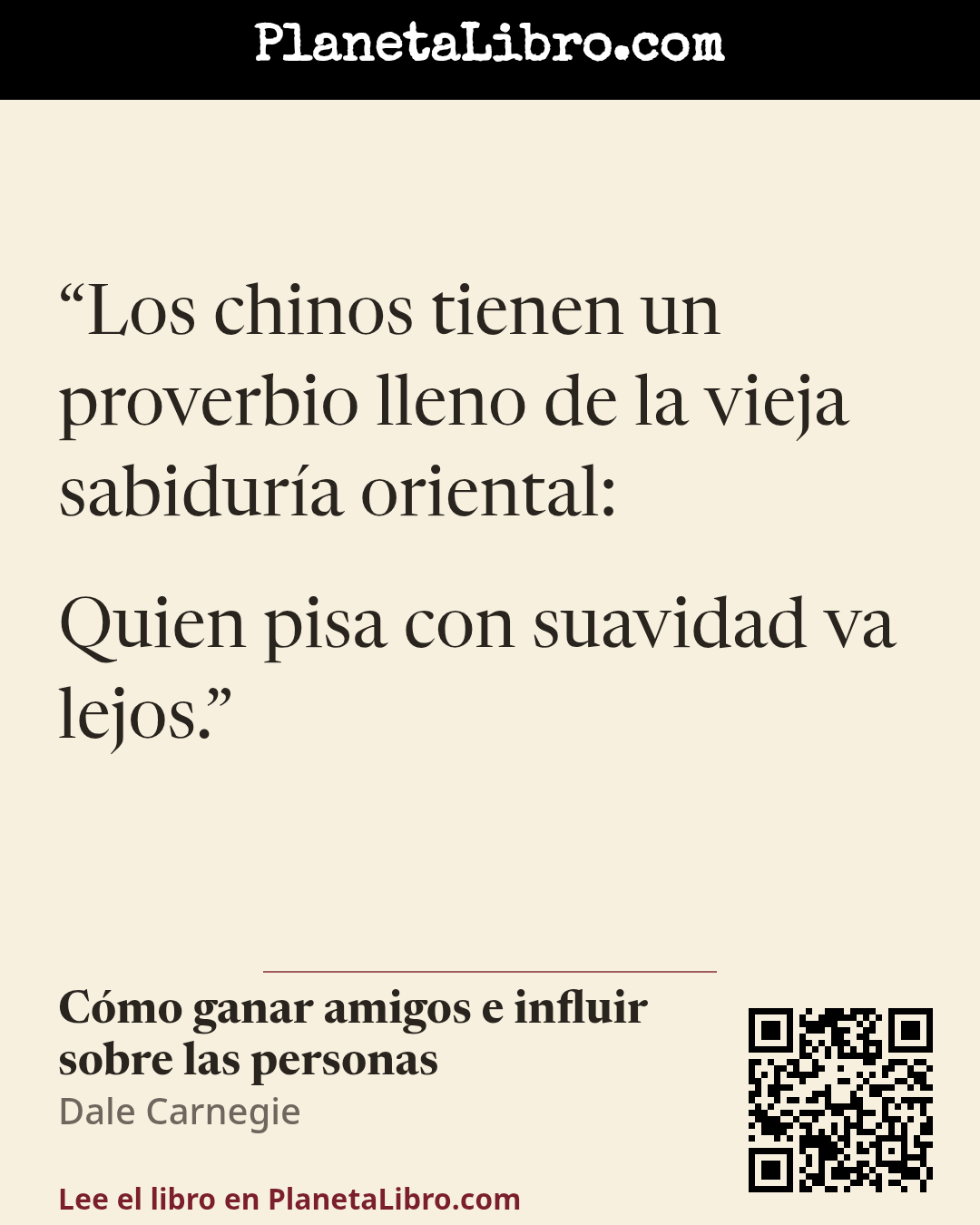 «Los chinos tienen un proverbio lleno de la vieja sabidur�a oriental:

Quien pisa con suavidad va lejos.». C�mo ganar amigos e influir sobre las personas