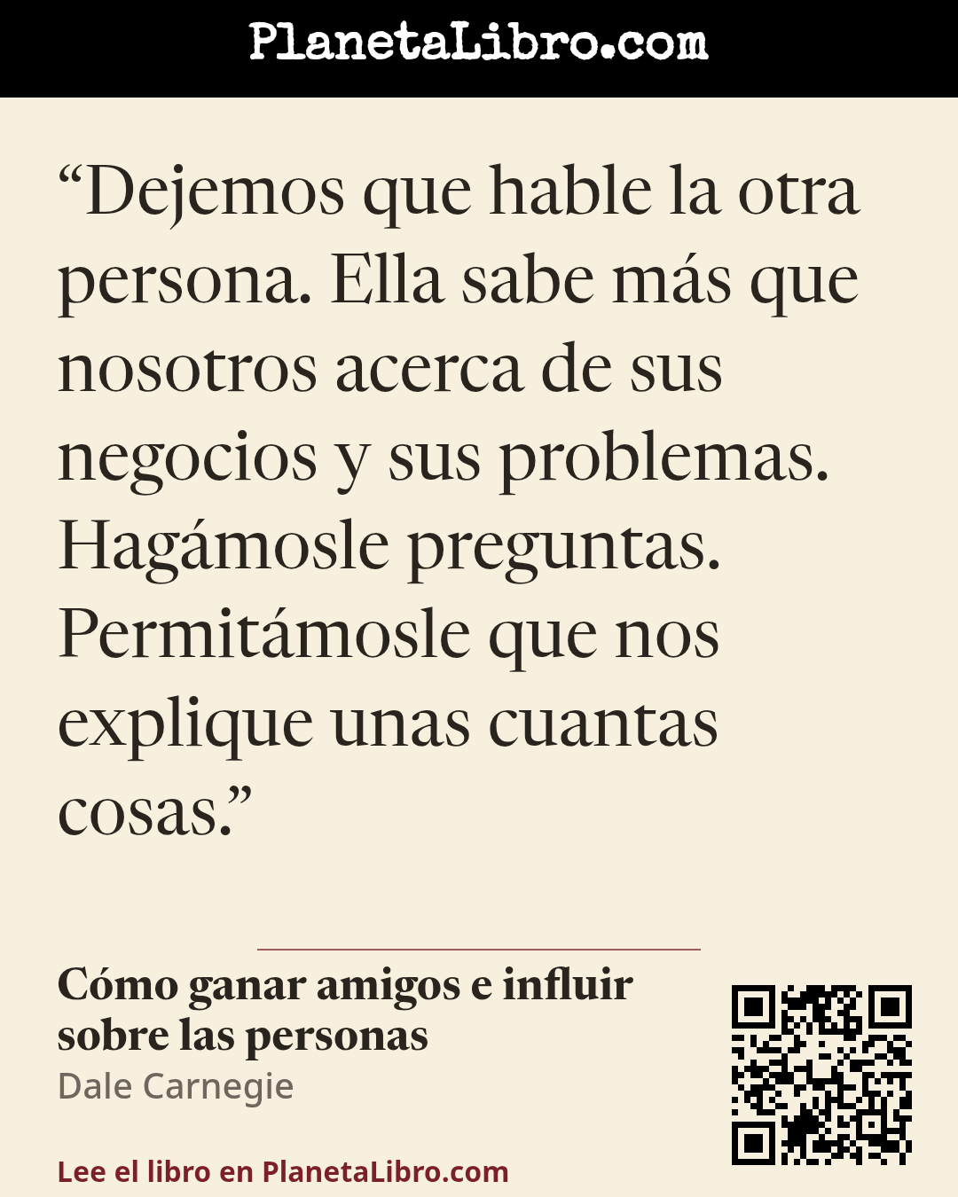 «Dejemos que hable la otra persona. Ella sabe m�s que nosotros acerca de sus negocios y sus problemas. Hag�mosle preguntas. Permit�mosle que nos explique unas cuantas cosas.». C�mo ganar amigos e influir sobre las personas