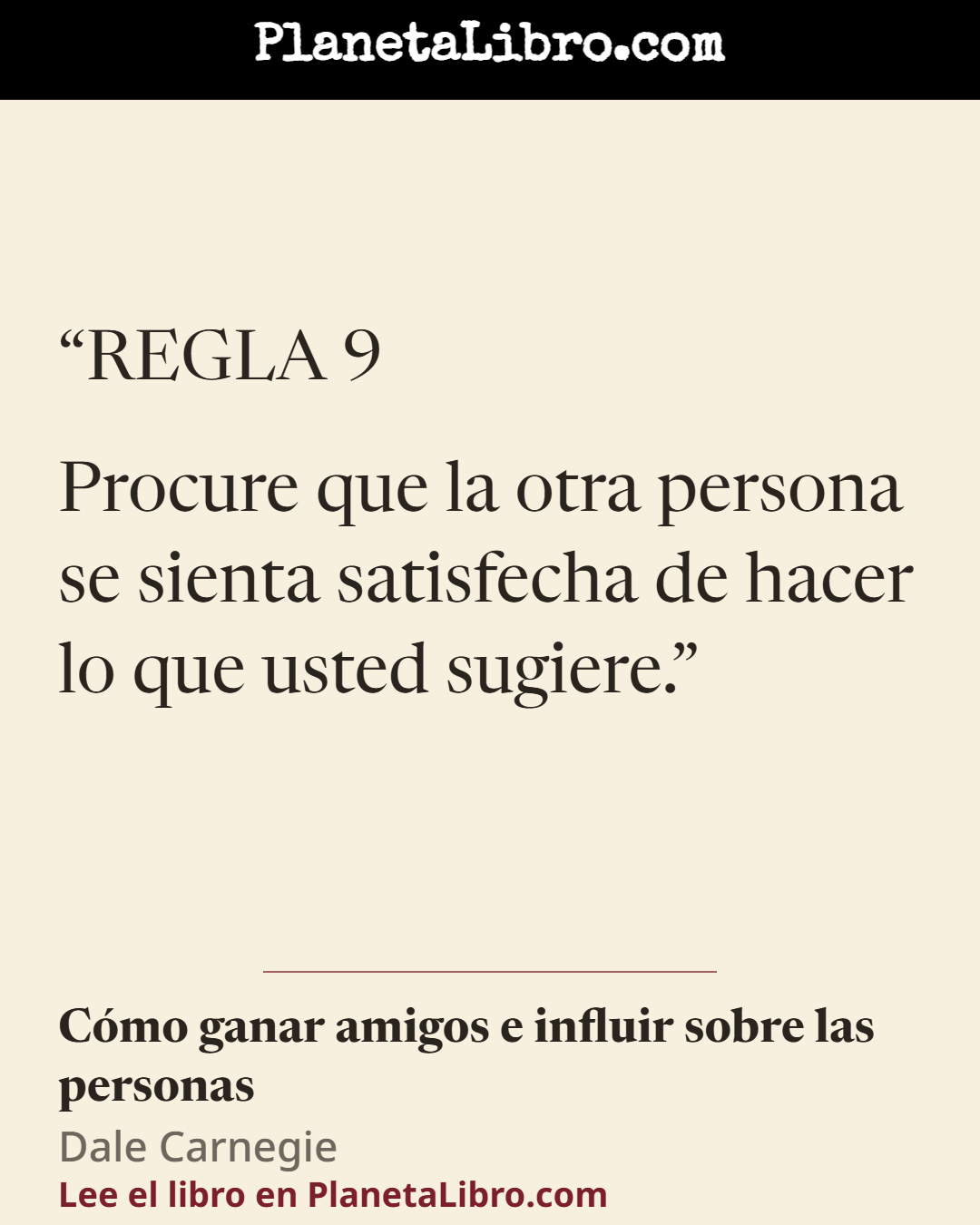 «REGLA 9 Procure que la otra persona se sienta satisfecha de hacer lo que usted sugiere.». C�mo ganar amigos e influir sobre las personas