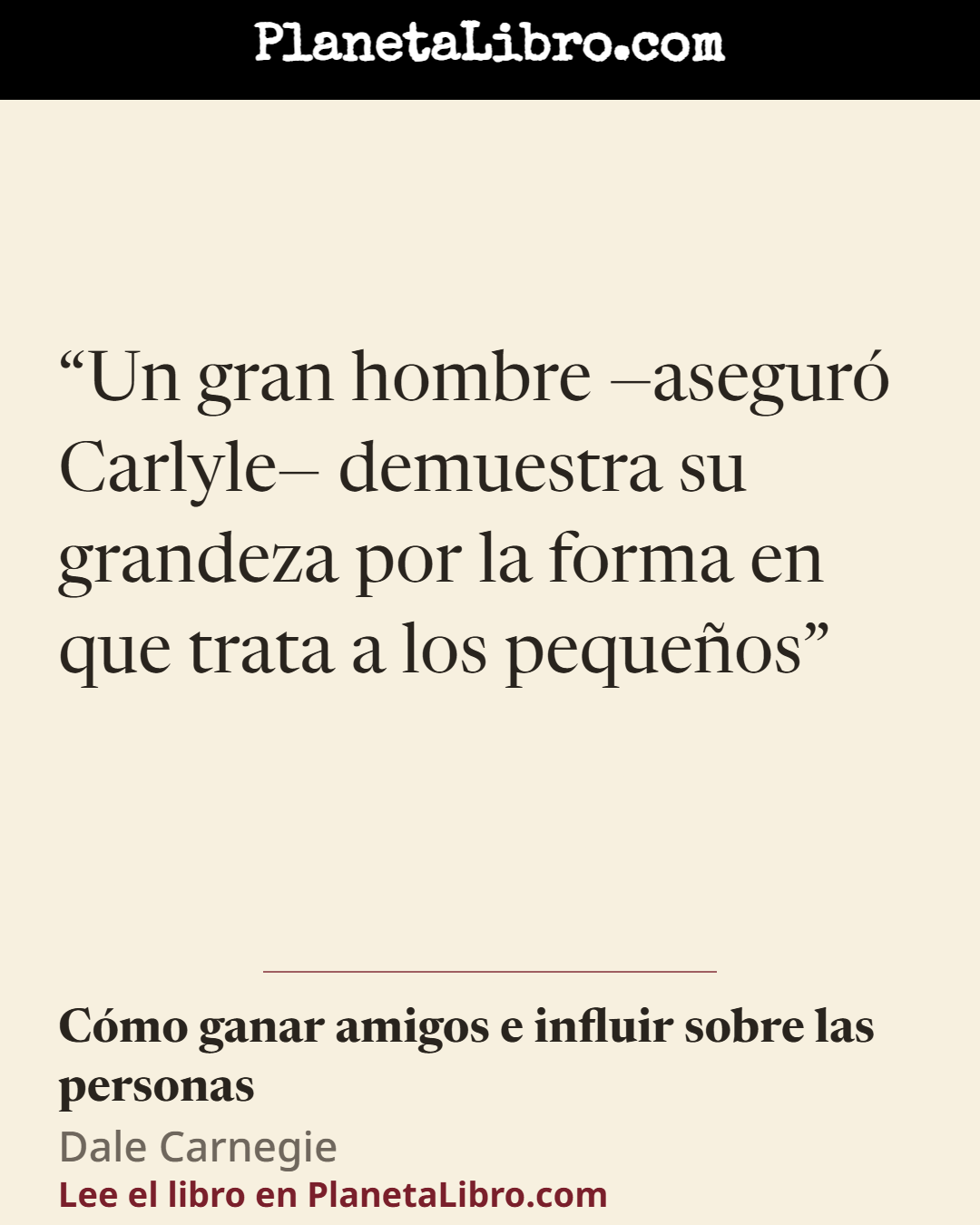 «Un gran hombre �asegur� Carlyle� demuestra su grandeza por la forma en que trata a los peque�os». C�mo ganar amigos e influir sobre las personas