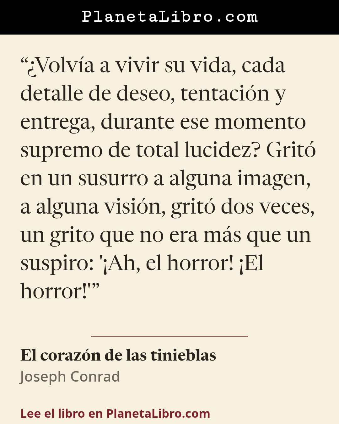 «�Volv�a a vivir su vida, cada detalle de deseo, tentaci�n y entrega, durante ese momento supremo de total lucidez? Grit� en un susurro a alguna imagen, a alguna visi�n, grit� dos veces, un grito que no era m�s que un…». El coraz�n de las tinieblas