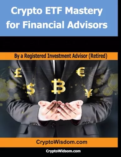 Crypto ETF Mastery for Financial Advisors Strategies for Wealth Enhancement (Crypto EFT Series (Bitcoin Exchange Traded Funds and More))