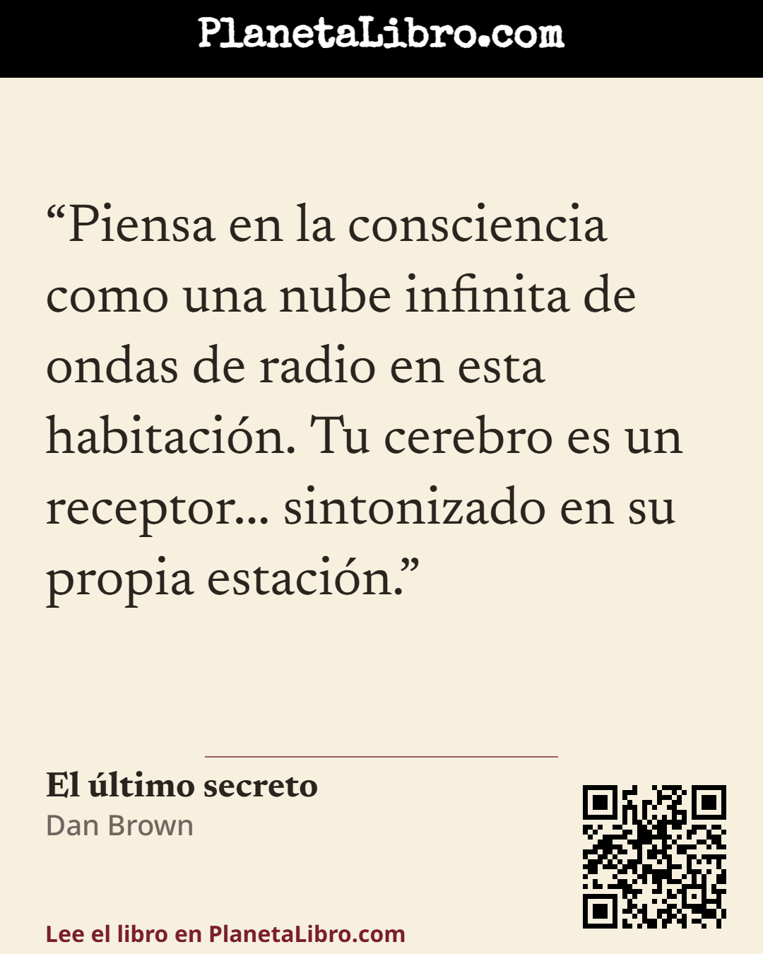«Piensa en la consciencia como una nube infinita de ondas de radio en esta habitaci�n. Tu cerebro es un receptor... sintonizado en su propia estaci�n.». El �ltimo secreto