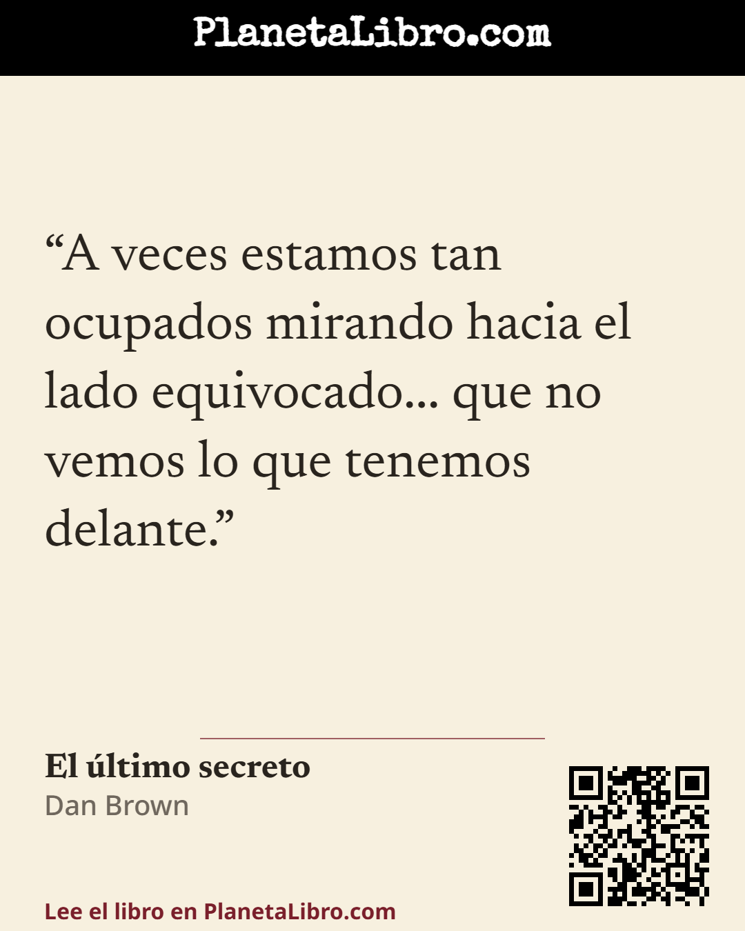 «A veces estamos tan ocupados mirando hacia el lado equivocado... que no vemos lo que tenemos delante.». El �ltimo secreto