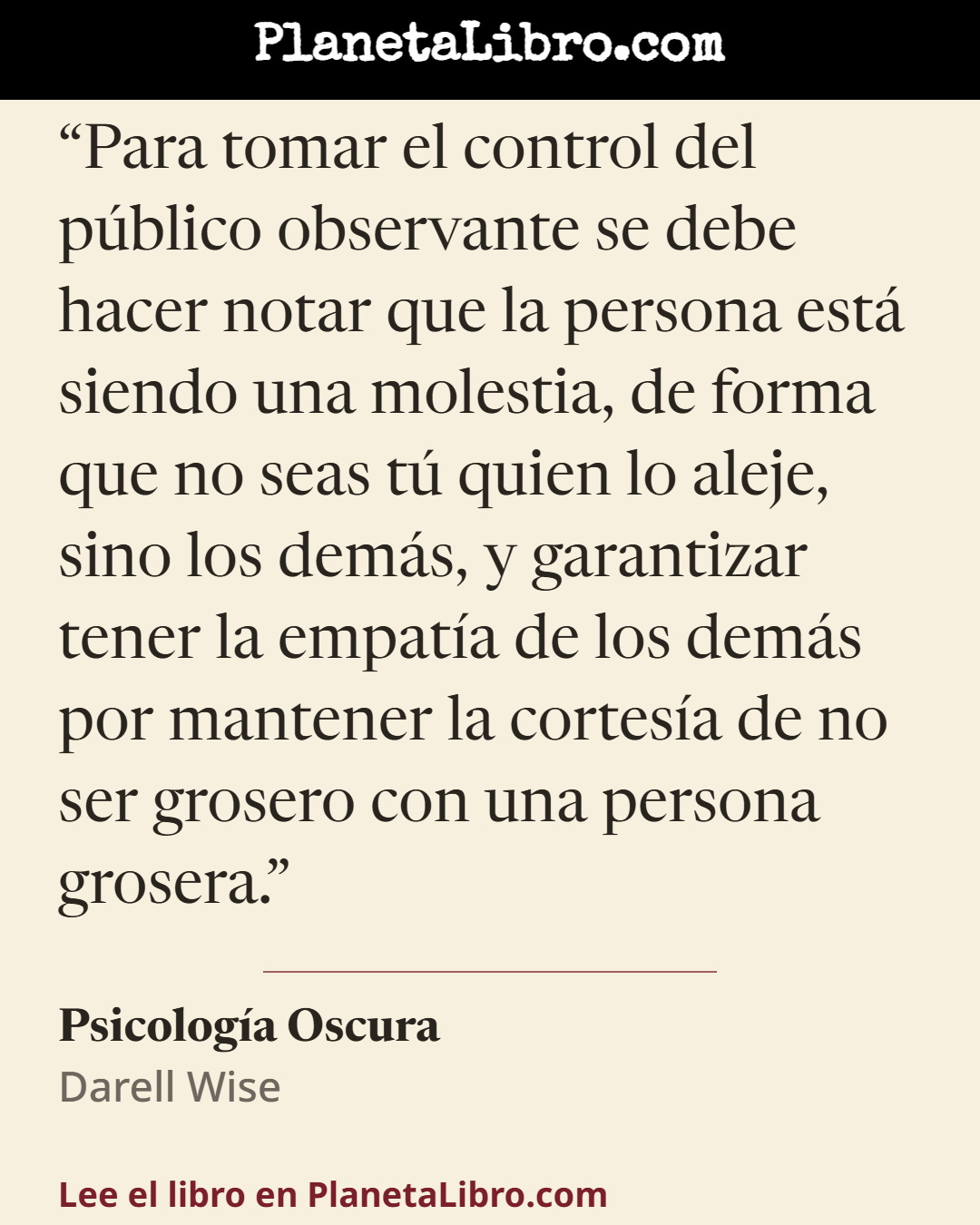 «Para tomar el control del p�blico observante se debe hacer notar que la persona est� siendo una molestia, de forma que no seas t� quien lo aleje, sino los dem�s, y garantizar tener la empat�a de los dem�s por…». Psicolog�a Oscura