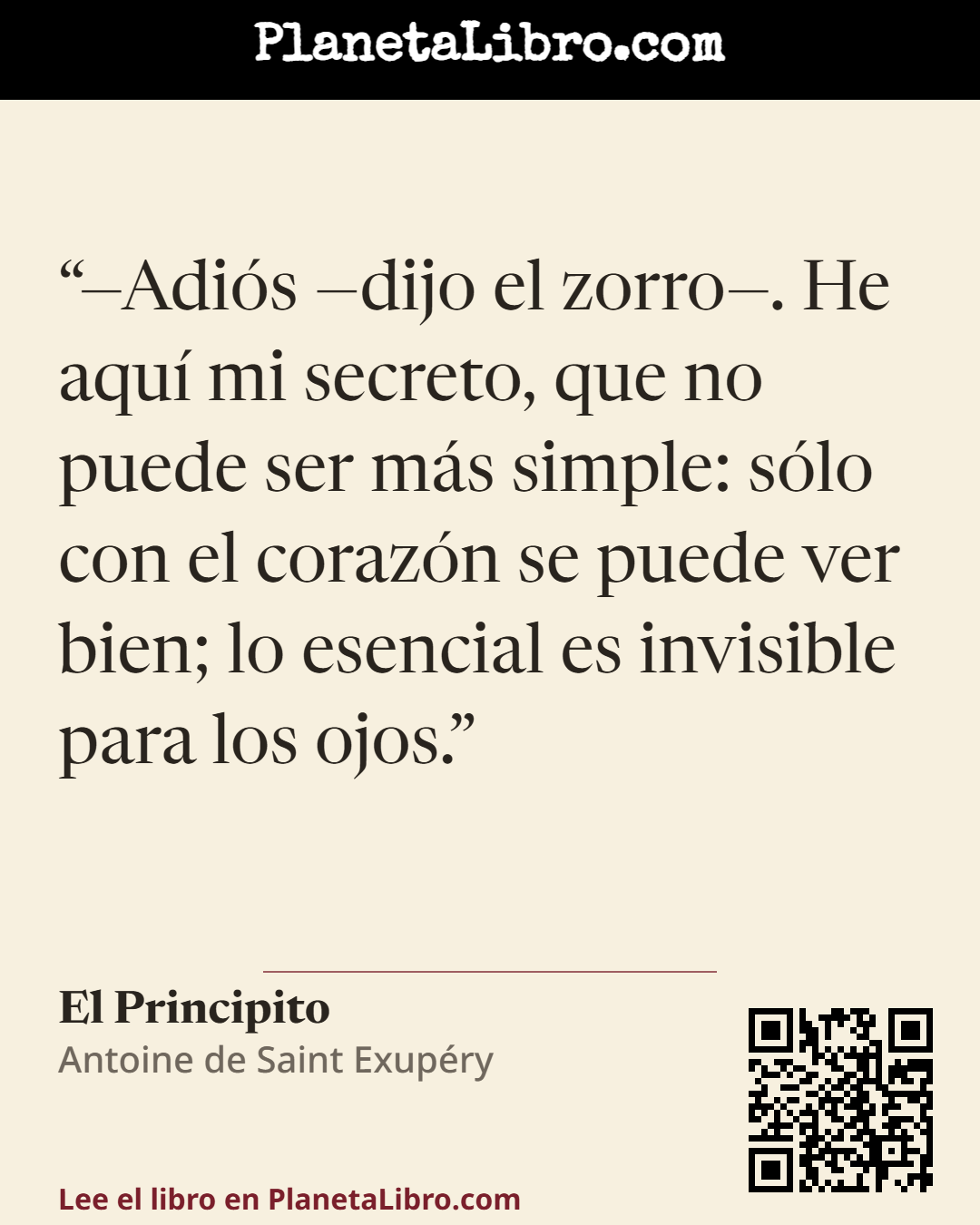 «�Adi�s �dijo el zorro�. He aqu� mi secreto, que no puede ser m�s simple: s�lo con el coraz�n se puede ver bien; lo esencial es invisible para los ojos.». El Principito