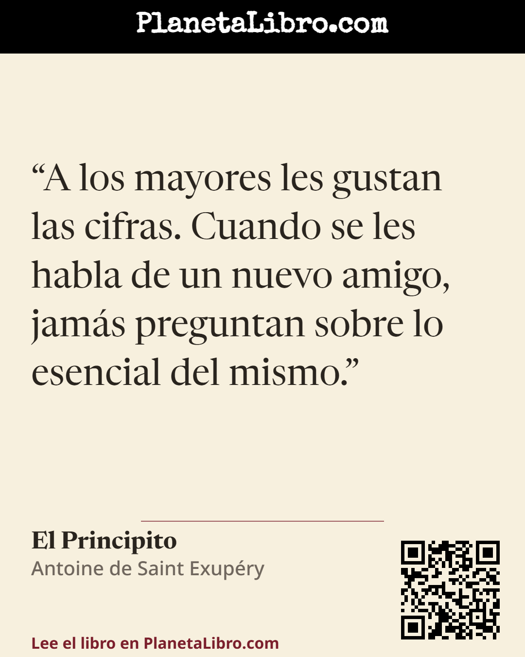 «A los mayores les gustan las cifras. Cuando se les habla de un nuevo amigo, jam�s preguntan sobre lo esencial del mismo.». El Principito