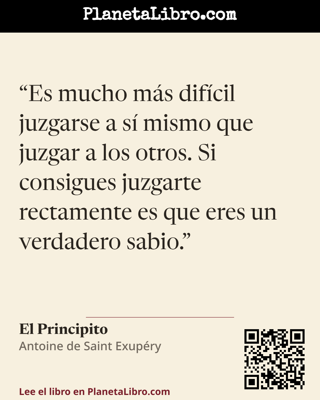 «Es mucho m�s dif�cil juzgarse a s� mismo que juzgar a los otros. Si consigues juzgarte rectamente es que eres un verdadero sabio.». El Principito