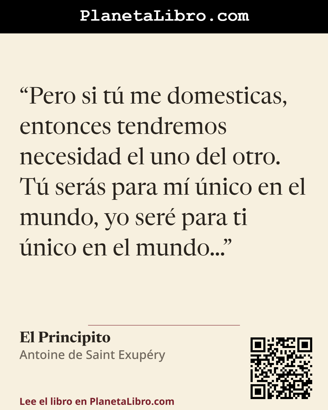 «Pero si t� me domesticas, entonces tendremos necesidad el uno del otro. T� ser�s para m� �nico en el mundo, yo ser� para ti �nico en el mundo�». El Principito