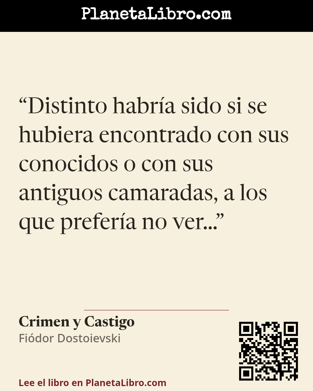 «Distinto habr�a sido si se hubiera encontrado con sus conocidos o con sus antiguos camaradas, a los que prefer�a no ver�». Crimen y Castigo