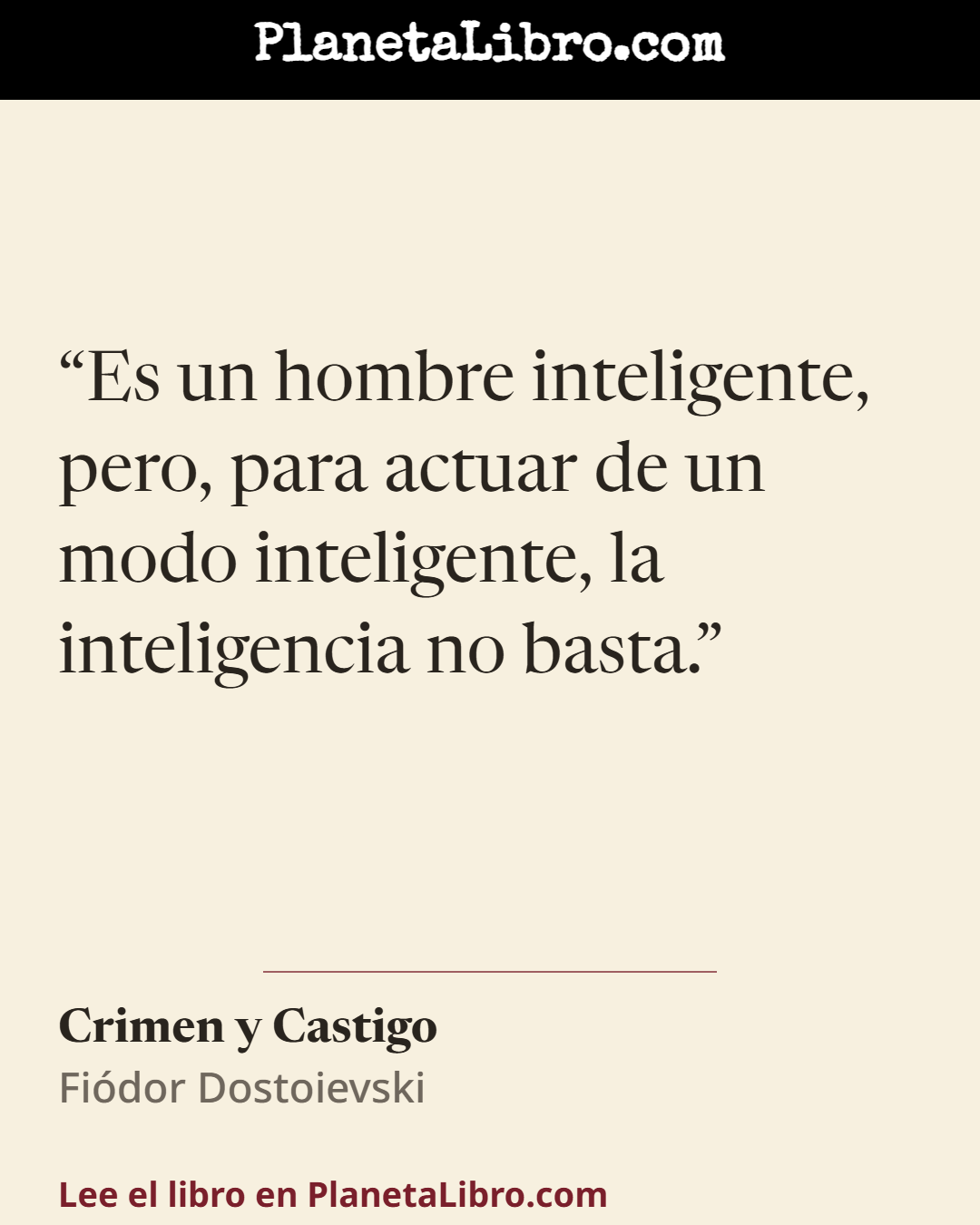 «Es un hombre inteligente, pero, para actuar de un modo inteligente, la inteligencia no basta.». Crimen y Castigo