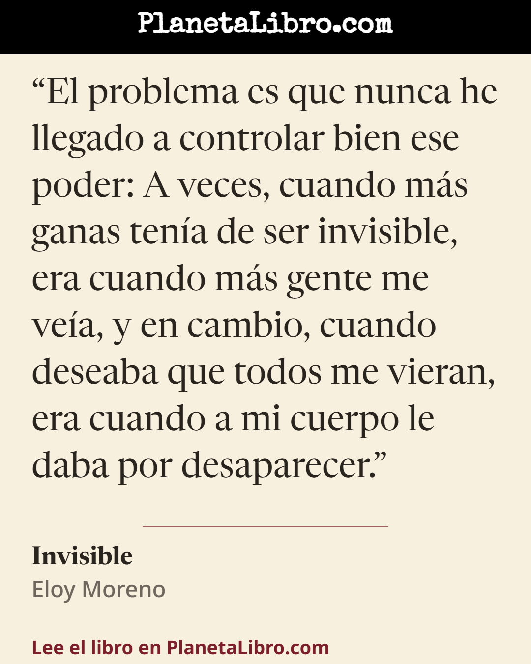 «El problema es que nunca he llegado a controlar bien ese poder: A veces, cuando m�s ganas ten�a de ser invisible, era cuando m�s gente me ve�a, y en cambio, cuando deseaba que todos me vieran, era cuando a mi…». Invisible