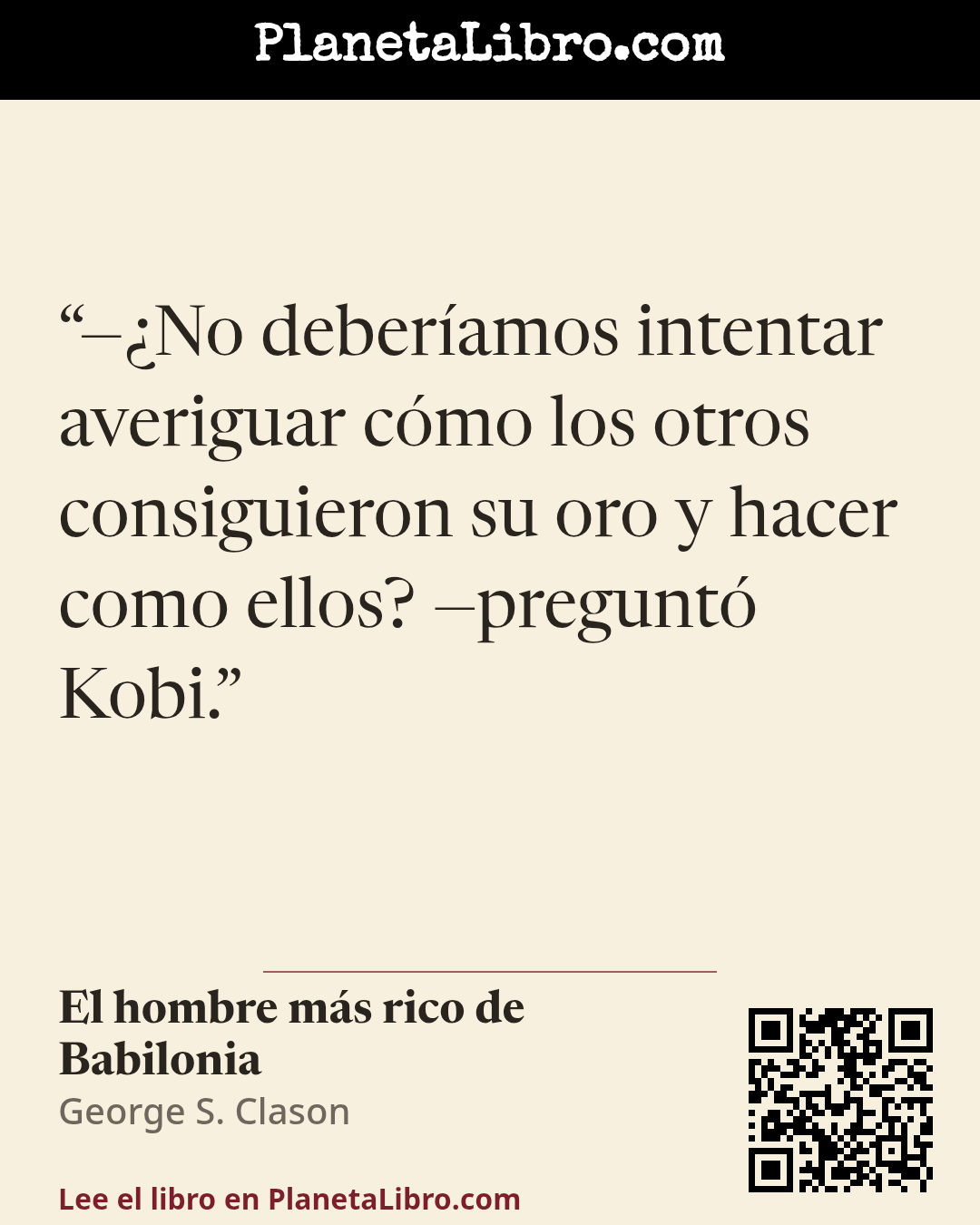 «��No deber�amos intentar averiguar c�mo los otros consiguieron su oro y hacer como ellos? �pregunt� Kobi.». El hombre m�s rico de Babilonia