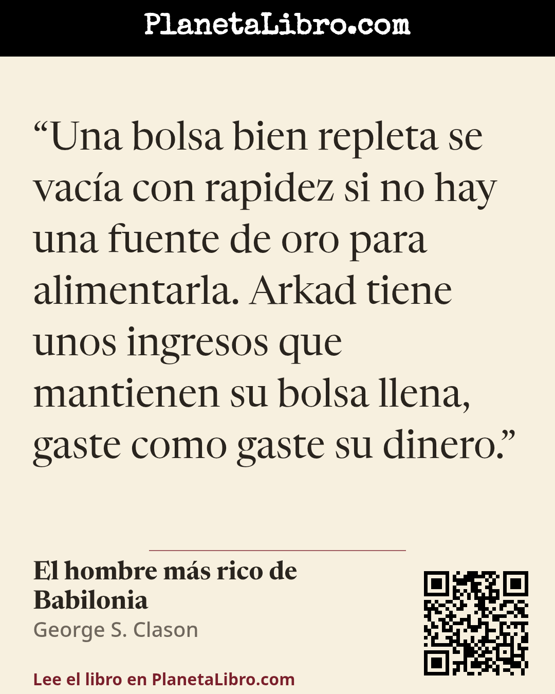 «Una bolsa bien repleta se vac�a con rapidez si no hay una fuente de oro para alimentarla. Arkad tiene unos ingresos que mantienen su bolsa llena, gaste como gaste su dinero.». El hombre m�s rico de Babilonia