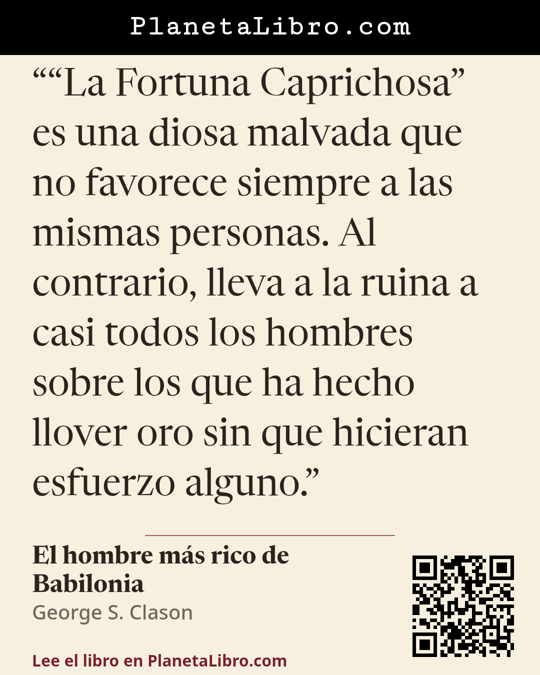 «�La Fortuna Caprichosa� es una diosa malvada que no favorece siempre a las mismas personas. Al contrario, lleva a la ruina a casi todos los hombres sobre los que ha hecho llover oro sin que hicieran e…». El hombre m�s rico de Babilonia