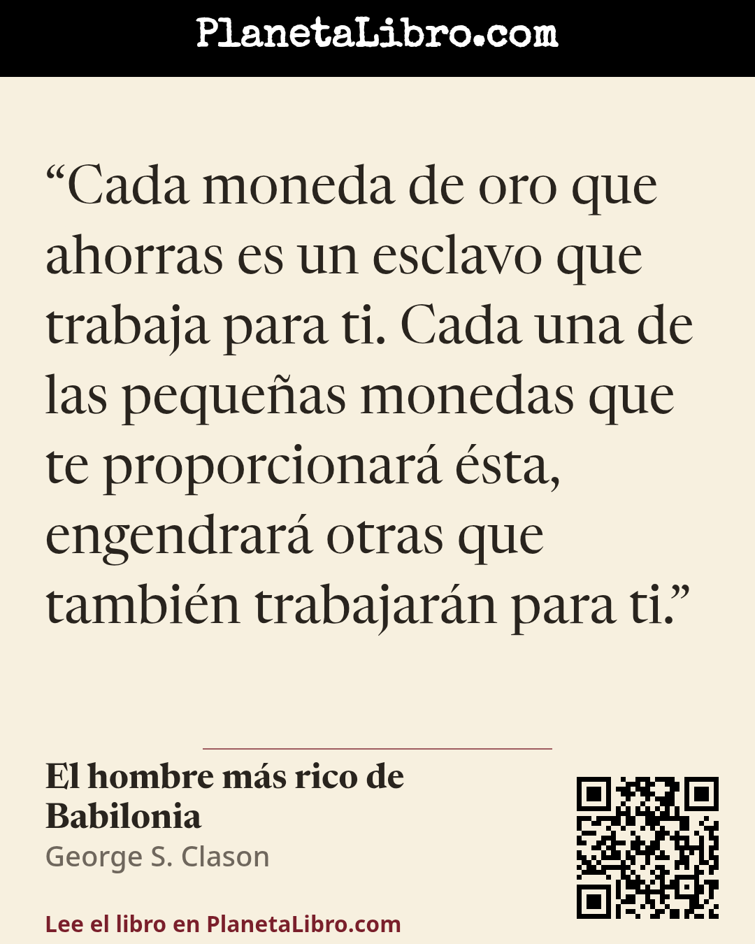 «Cada moneda de oro que ahorras es un esclavo que trabaja para ti. Cada una de las peque�as monedas que te proporcionar� �sta, engendrar� otras que tambi�n trabajar�n para ti.». El hombre m�s rico de Babilonia