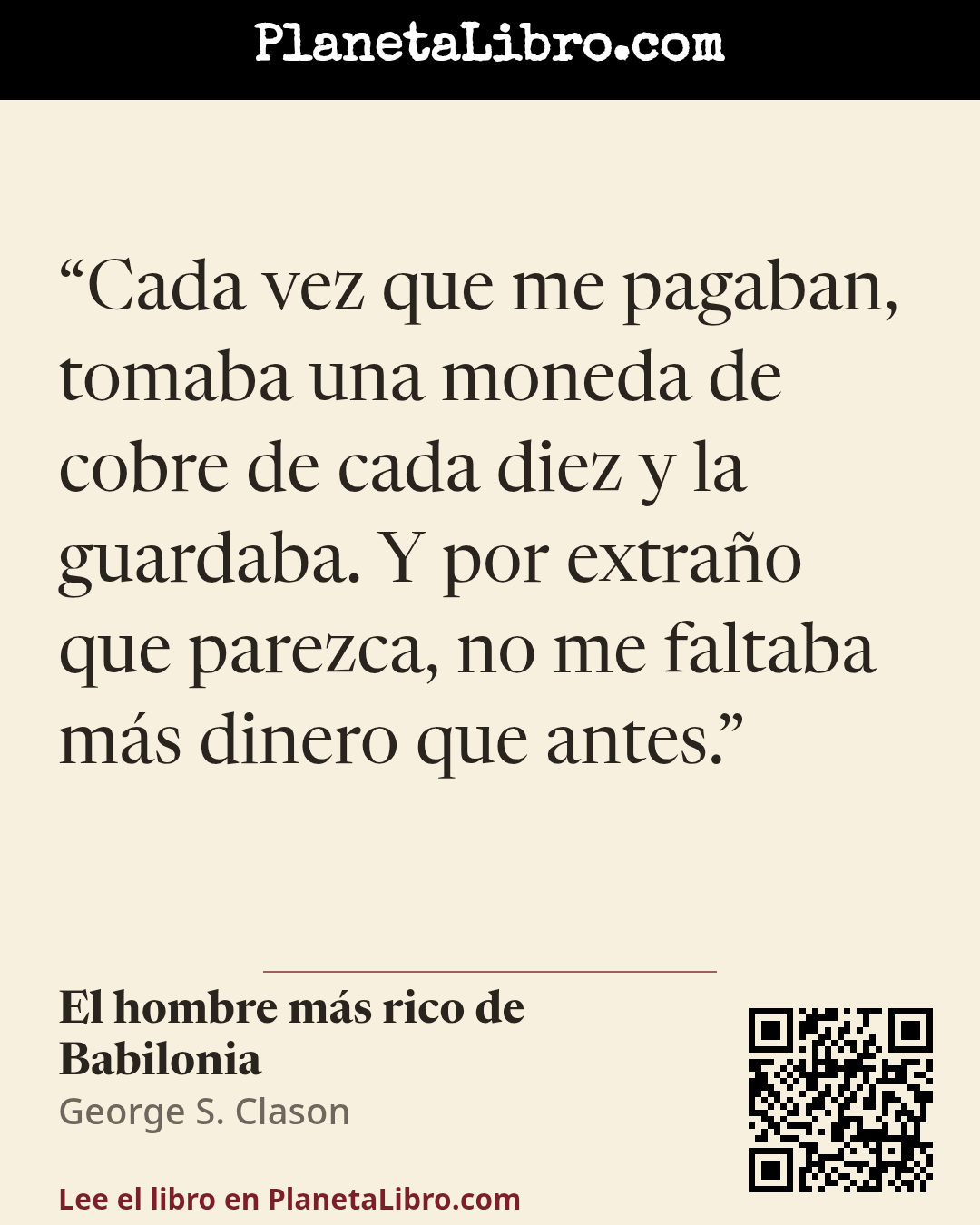 «Cada vez que me pagaban, tomaba una moneda de cobre de cada diez y la guardaba. Y por extra�o que parezca, no me faltaba m�s dinero que antes.». El hombre m�s rico de Babilonia