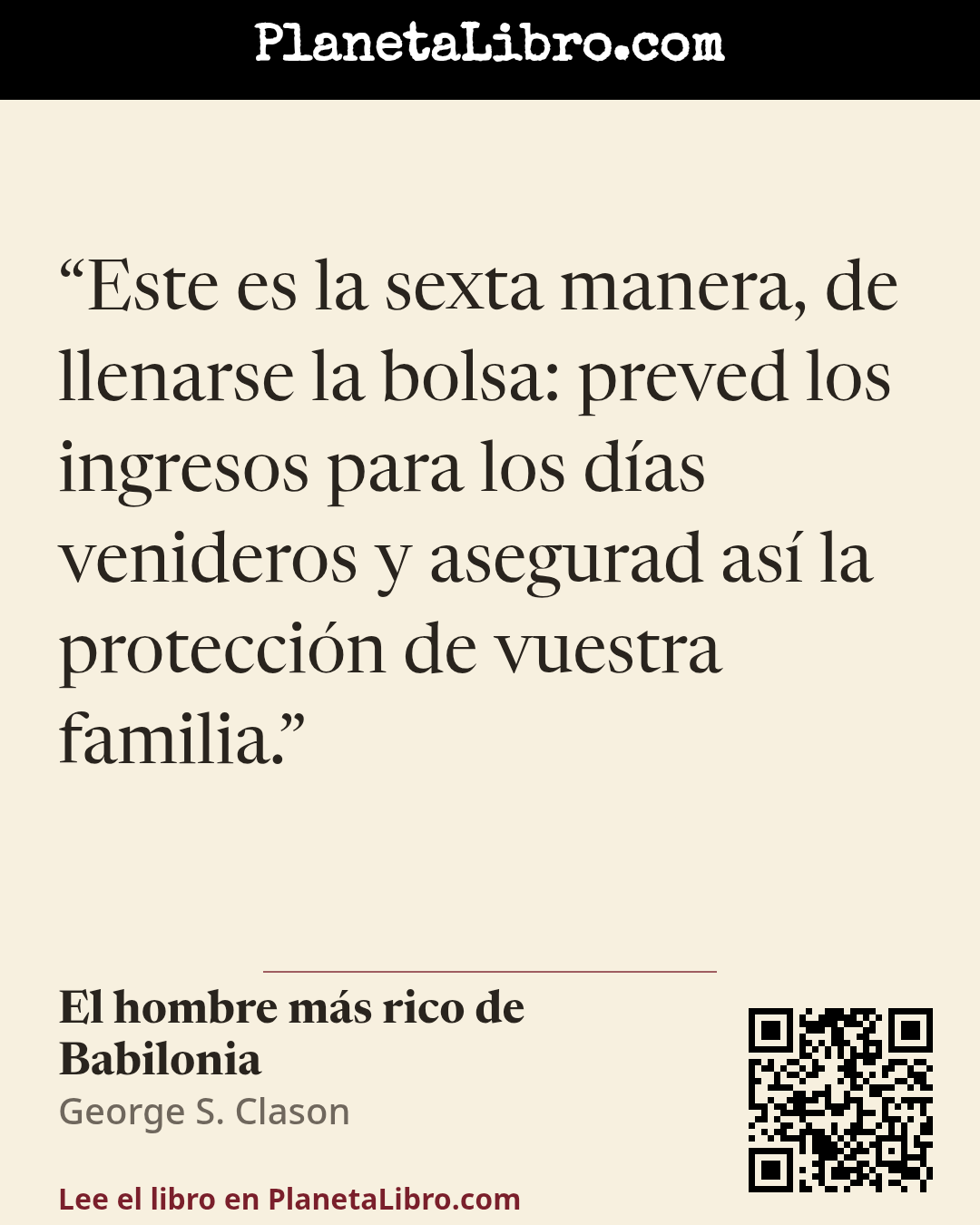 «Este es la sexta manera, de llenarse la bolsa: preved los ingresos para los d�as venideros y asegurad as� la protecci�n de vuestra familia.». El hombre m�s rico de Babilonia