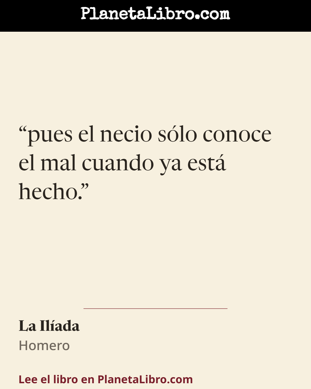 «pues el necio s�lo conoce el mal cuando ya est� hecho.». La Il�ada