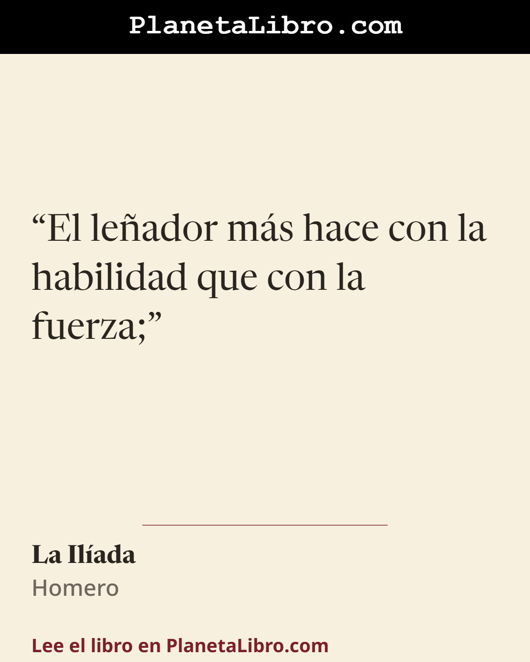«El le�ador m�s hace con la habilidad que con la fuerza;». La Il�ada