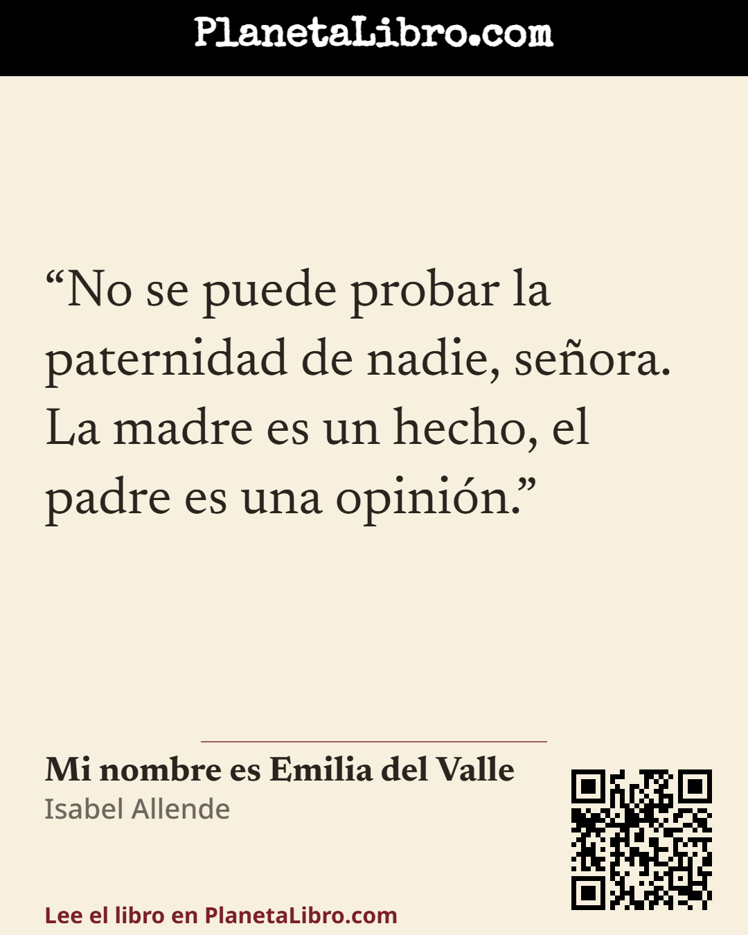 «No se puede probar la paternidad de nadie, se�ora. La madre es un hecho, el padre es una opini�n.». Mi nombre es Emilia del Valle