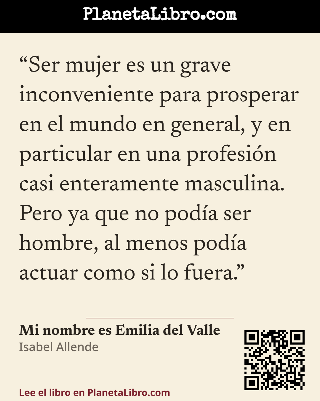 «Ser mujer es un grave inconveniente para prosperar en el mundo en general, y en particular en una profesi�n casi enteramente masculina. Pero ya que no pod�a ser hombre, al menos pod�a actuar como si lo fuera…». Mi nombre es Emilia del Valle