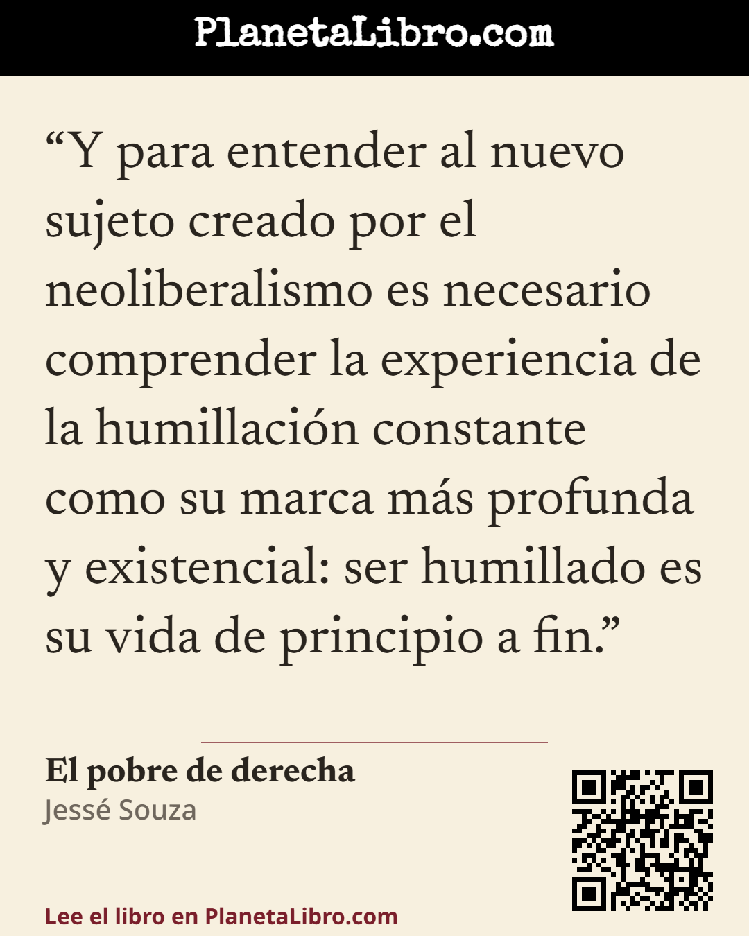 «Y para entender al nuevo sujeto creado por el neoliberalismo es necesario comprender la experiencia de la humillaci�n constante como su marca m�s profunda y existencial: ser humillado es su vida de princip…». El pobre de derecha