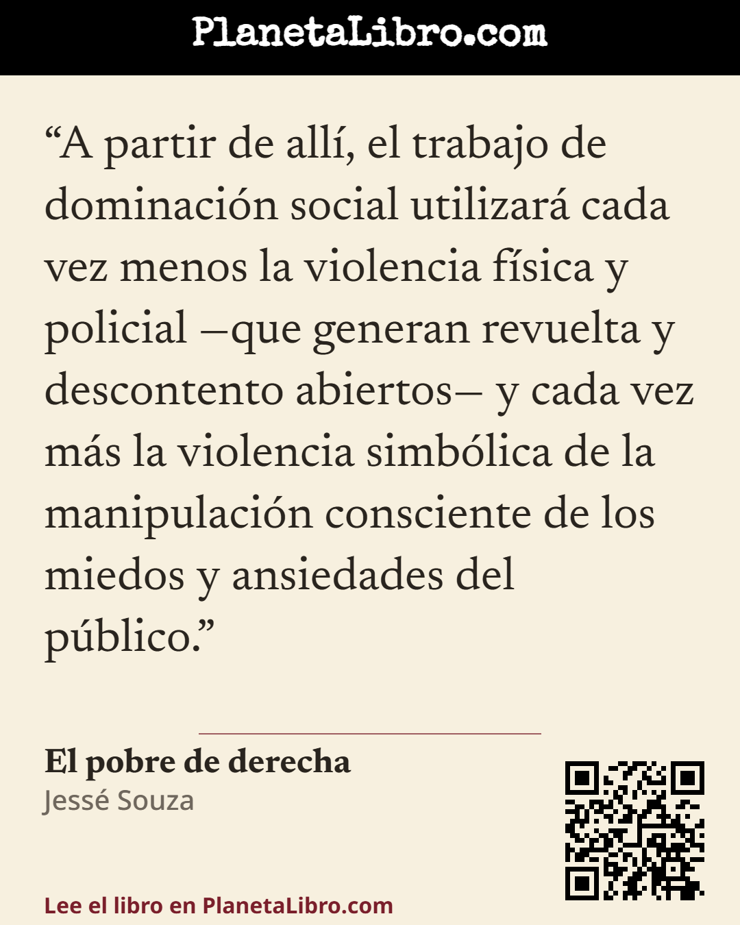 «A partir de all�, el trabajo de dominaci�n social utilizar� cada vez menos la violencia f�sica y policial �que generan revuelta y descontento abiertos� y cada vez m�s la violencia simb�lica de la manipulaci�n conscien…». El pobre de derecha