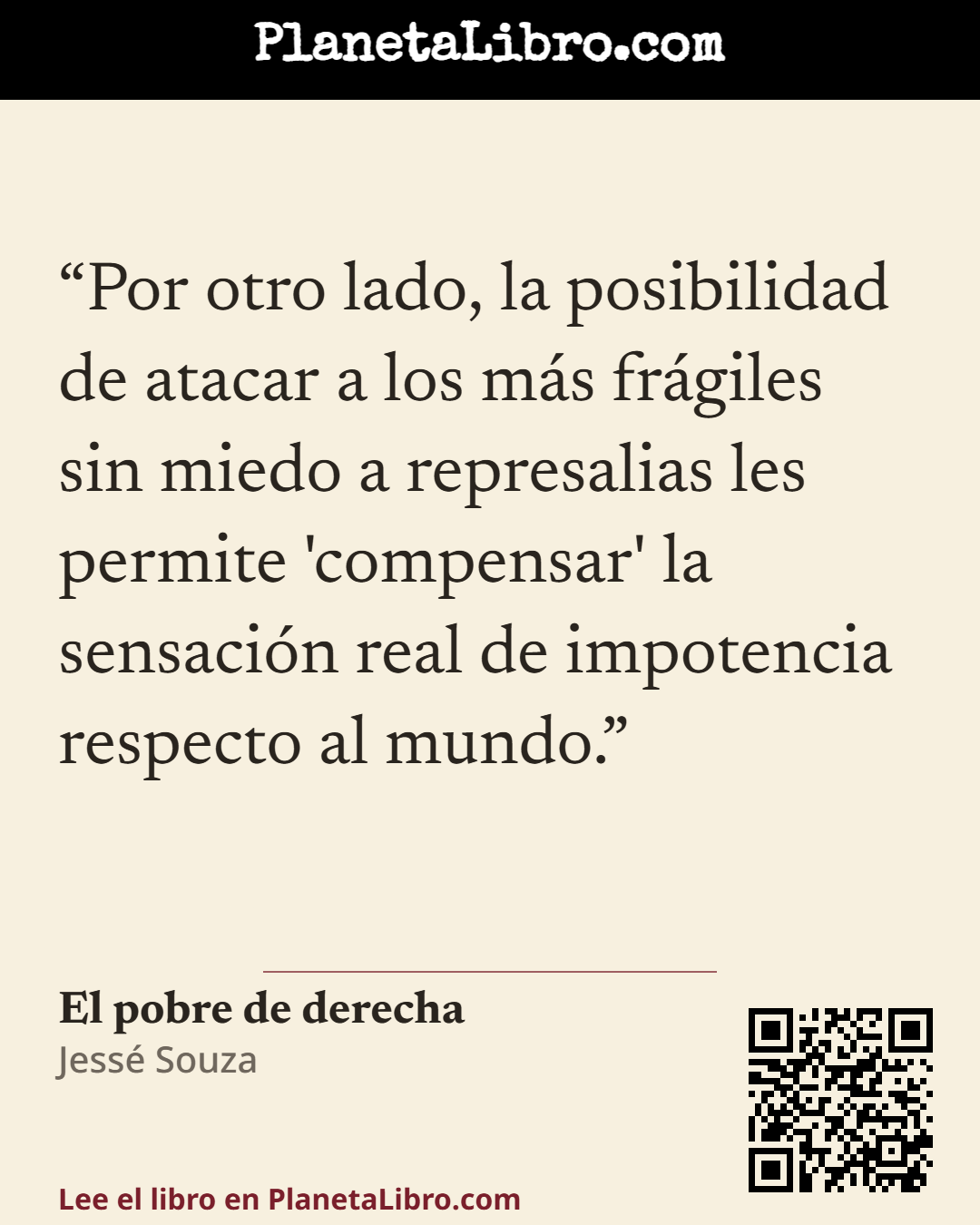 «Por otro lado, la posibilidad de atacar a los m�s fr�giles sin miedo a represalias les permite 'compensar' la sensaci�n real de impotencia respecto al mundo.». El pobre de derecha