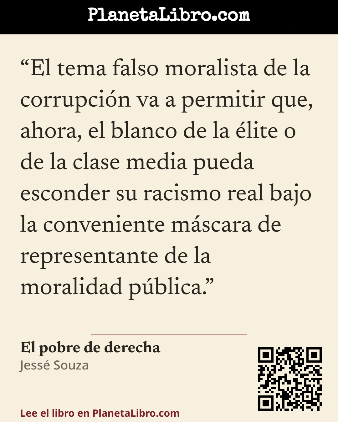 «El tema falso moralista de la corrupci�n va a permitir que, ahora, el blanco de la �lite o de la clase media pueda esconder su racismo real bajo la conveniente m�scara de representante de la moralidad p�blic…». El pobre de derecha