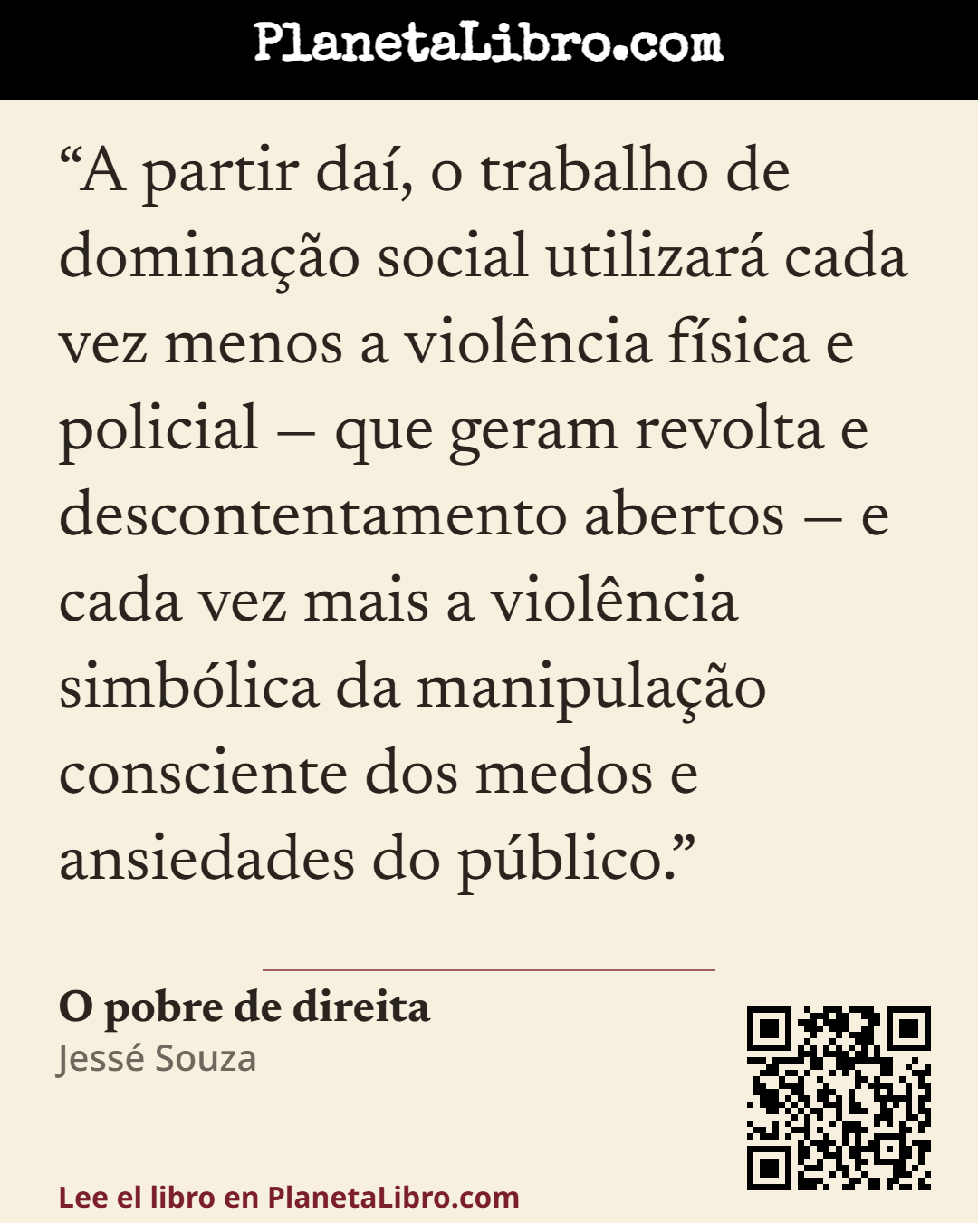 «A partir da�, o trabalho de domina��o social utilizar� cada vez menos a viol�ncia f�sica e policial � que geram revolta e descontentamento abertos � e cada vez mais a viol�ncia simb�lica da manipula��o consciente dos…». O pobre de direita